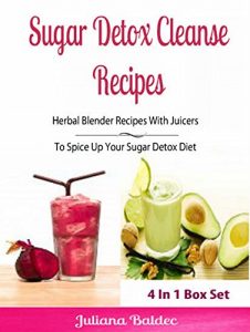 Download Sugar Detox Cleanse Recipes: Herbal Blender Recipes With Juicers To Spice Up Your Sugar Detox Diet: 4 In 1 Sugar Detox Cleanse Recipes Box Set pdf, epub, ebook