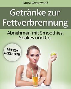 Download Getränke zur Fettverbrennung: Abnehmen mit Smoothies, Shakes und Co. (Fatburner zum Abnehmen) (German Edition) pdf, epub, ebook