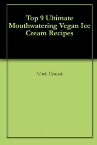Download Top 9 Ultimate Mouthwatering Vegan Ice Cream Recipes pdf, epub, ebook