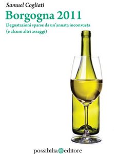 Download Borgogna 2011. Degustazioni sparse da un’annata inconsueta (e alcuni altri assaggi) (Italian Edition) pdf, epub, ebook
