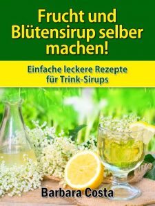 Download Frucht und Blütensirup selber machen!: Überarbeitete Auflage mit noch mehr Rezepten: Fruchtsirup aus Blüten, Kräutern, Gewürzen und Früchten selber machen (German Edition) pdf, epub, ebook