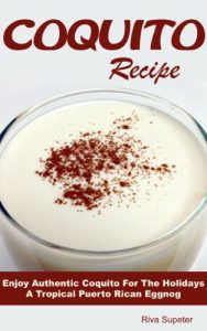 Download Coquito Recipe: Enjoy Authentic Coquito For The Holidays A Tropical Puerto Rican Eggnog pdf, epub, ebook