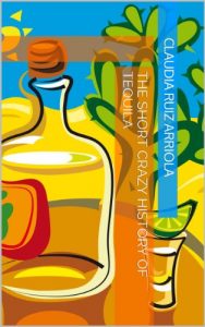 Download The Short Crazy History of Tequila pdf, epub, ebook
