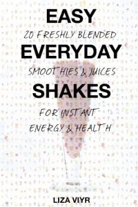 Download Easy Everyday Shakes: 20 Freshly Blended Smoothies and Juices for Instant Energy and Health pdf, epub, ebook