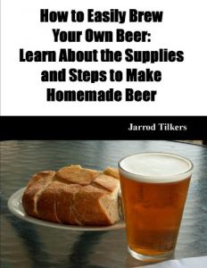 Download How to Easily Brew Your Own Beer: Learn About the Supplies and Steps to Make Homemade Beer pdf, epub, ebook