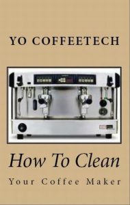 Download How To Clean A Coffee Maker (YO Coffeetech Book 2) pdf, epub, ebook