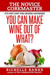 Download You Can Make Wine Out Of  What?: The Novice Corkmaster (The Corkmaster Trilogy Book 1) pdf, epub, ebook