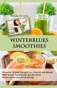 Download Winterblues Smoothies – 50 leichte Powerdrinks aus der Natur: Herbst / Winter Rezepte für Vitalität und Genuss (German Edition) pdf, epub, ebook
