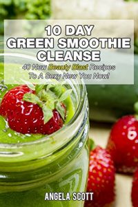 Download 10 Day Green Smoothie Cleanse: 50 New  Beauty Blast  Recipes To A Sexy New You Now pdf, epub, ebook