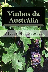 Download Vinhos da Austrália: O guia definitivo para você entender os vinhos australianos (Portuguese Edition) pdf, epub, ebook