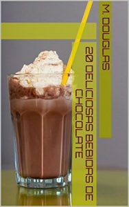 Download 20 Deliciosas Bebidas de Chocolate (Spanish Edition) pdf, epub, ebook