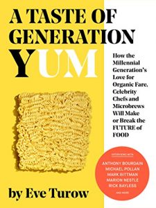 Download A Taste of Generation Yum: How the Millennial Generation’s Love for Organic Fare, Celebrity Chefs and Microbrews Will Make or Break the Future of Food pdf, epub, ebook