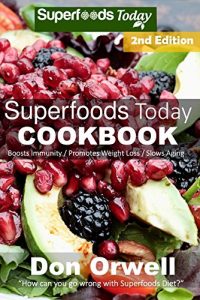 Download Superfoods Today Cookbook: Second Edition : Over 200 Quick & Easy Gluten Free Low Cholesterol Whole Foods Recipes full of Antioxidants & Phytochemicals (Natural Weight Loss Transformation Book 32) pdf, epub, ebook