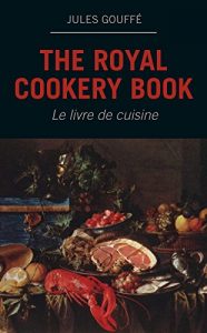 Download The Royal Cookery Book (Le livre de cuisine) pdf, epub, ebook