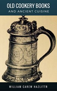 Download Old Cookery Books and Ancient Cuisine [Illustrated edition] pdf, epub, ebook