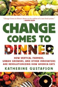 Download Change Comes to Dinner: How Vertical Farmers, Urban Growers, and Other Innovators Are Revolutionizing How America Eats pdf, epub, ebook