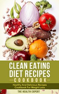 Download Clean Eating: Diet Recipes Cookbook: Healthy And Delicious Recipes Cookbook For Weight Loss (Clean Eating Diet, Clean Eating Cookbook, Clean Eating Recipes, … Weight Loss, Healthy Diet, Clean Diet) pdf, epub, ebook