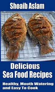 Download Delicious Sea Food Recipes: Healthy, Mouth Watering and Easy to Cook Seafood Recipes You’ll Ever Eat! pdf, epub, ebook