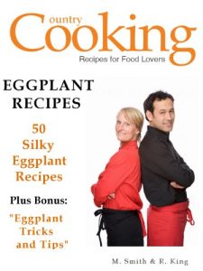 Download Eggplant Recipes – 50 Silky Eggplant Recipes – Tips in Making Eggplant Recipes pdf, epub, ebook