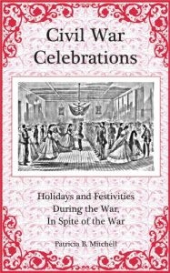 Download Civil War Celebrations: Holidays and Festivities During the War, in Spite of the War pdf, epub, ebook
