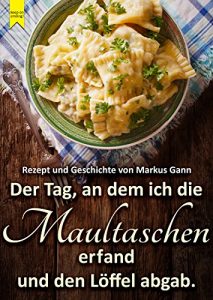 Download Der Tag, an dem ich die Maultaschen erfand und den Löffel abgab. (German Edition) pdf, epub, ebook