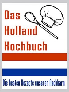 Download Das Holland Kuchbuch: Die besten Rezepte der Niederlande – So kochen Holländer (German Edition) pdf, epub, ebook