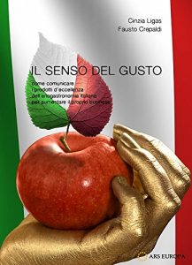Download Il senso del gusto: Come comunicare i prodotti d’eccellenza dell’enogastronomia italiana per aumentare il proprio business (Polisemantica Vol. 3) (Italian Edition) pdf, epub, ebook