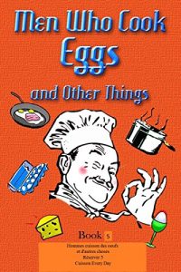 Download Hommes cuisson des oeufs,  et d’autres choses,  Réserver 5,  Cuisson Every Day (French Edition) pdf, epub, ebook