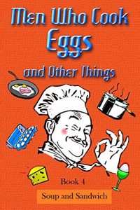 Download Men Who Cook Egg’s And other things Book 4 – Soup and Sandwich pdf, epub, ebook