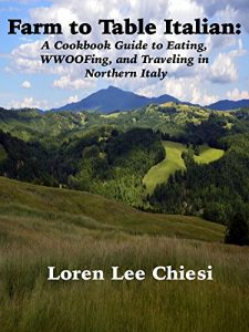 Download Farm to Table Italian: A Cookbook Guide to Eating, WWOOFing, and Traveling in Northern Italy pdf, epub, ebook