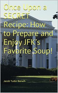 Download Once Upon a SECRET Recipe: How to Prepare and Enjoy JFK’s Favorite Soup! pdf, epub, ebook