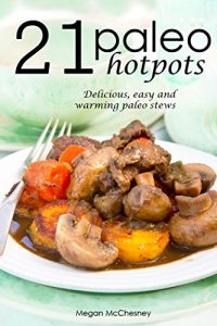 Download 21 Paleo Hotpots: Delicious, Easy and Warming Paleo Stews pdf, epub, ebook