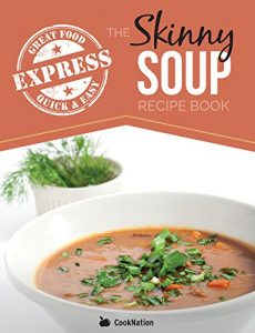 Download The Skinny Express Soup Recipe Book: Quick & Easy, Delicious, Low Calorie Soup Recipes. All Under 100, 200, 300 & 400 Calories pdf, epub, ebook