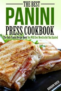 Download The Best Panini Press Cookbook: The Only Panini Recipe Book You Will Ever Need to Get You Started pdf, epub, ebook