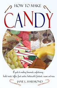 Download How to Make Candy: A Guide to Making Homemade Confectionary – boiled sweets, taffies, fruit candies, butterscotch, fondants, creams and more pdf, epub, ebook