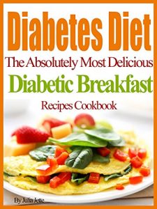 Download Diabetes Diet Recipes The Absolutely Most Delicious Diabetes Breakfast Recipes Cookbook pdf, epub, ebook