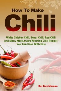 Download How To Make Chili: White Chicken Chili,Texas Chili,Red Chili and Many More Award Winning Chili Recipes You Can Cook With Ease pdf, epub, ebook