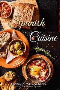Download Spanish Cuisine: Modern & Traditional Recipes of Southern Spain pdf, epub, ebook
