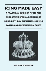 Download Icing Made Easy – A Practical Guide of Piping and Decorating Special Designs for Bride, Birthday, Christmas, Simnels Easter and Presentation Cakes pdf, epub, ebook