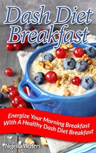 Download Dash Diet Breakfast: Energize Your Morning Breakfast With A Healthy Dash Diet Breakfast pdf, epub, ebook