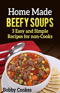 Download Home Made Beefy Soups: 3 Easy and Simple Recipes for non-Cooks pdf, epub, ebook