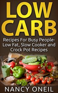 Download Low Carb: Recipes For Busy People- Low Fat, Slow Cooker and Crock Pot Recipes (low carb, low fat recipes, slow cooker, crock pot, busy people, brunch, recipes,) pdf, epub, ebook