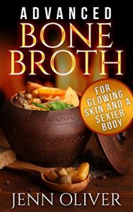 Download Advanced bone broth: For glowing skin and a sexier body pdf, epub, ebook