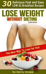 Download Lose Weight Without Dieting – 30 Delicious Low GI Breakfast Recipes (The New Way To Lose Weight Fast Book 2) pdf, epub, ebook
