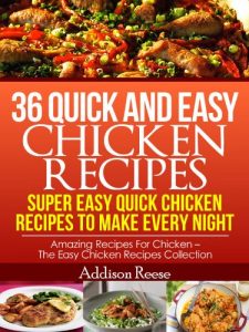 Download 36 Quick and Easy Chicken Recipes – Super Easy Quick Chicken Recipes To Make Every Night (Amazing Recipes For Chicken – The Easy Chicken Recipes Collection Book 2) pdf, epub, ebook