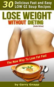 Download Lose Weight Without Dieting – 30 Delicious Low GI Soup Recipes (The New Way To Lose Weight Fast Book 4) pdf, epub, ebook
