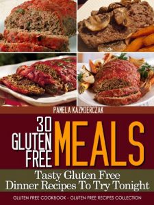 Download 30 Gluten Free Meals – Tasty Gluten Free Dinner Recipes To Try Tonight (Gluten Free Cookbook – The Gluten Free Recipes Collection 2) pdf, epub, ebook