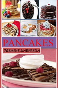 Download THE PANCAKE RECIPES: Here is The Bunch of Step by Step, Most Delicious Pancakes, Cakes, Oatmeal & waffles recipes Cook Book Which You Can Easily Prepare … Breakfast with Including Picture & Nutritio pdf, epub, ebook