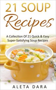 Download 21 SOUP RECIPES, A Collection of 21 Super-Satisfying Soup Recipes From Around The World: Delicious Healthy Recipes to Help You Stay Healthy and Lose Weight on a Low Budget (21 Recipes Collection) pdf, epub, ebook
