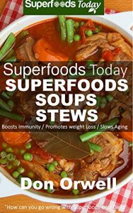 Download Superfoods Soups & Stews: Over 70 Quick & Easy Gluten Free Low Cholesterol Whole Foods Recipes full of Antioxidants & Phytochemicals (Superfoods Today Book 16) pdf, epub, ebook